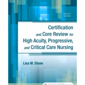 Certification & Core Review for High Acuity, Progressive, and Critical Care Nursing -7th Edition