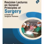 Revision Lectures On General Principles Of Surgery : A Guide For Surgical Trainees