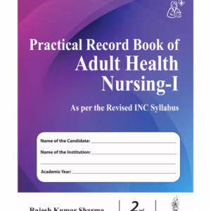 Practical Record Book Of Adult Health Nursing-I (As Per The Revised Inc Syllabus)