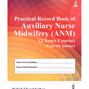 Practical Record Book Of Auxiliary Nurse Midwifery (Anm) (2 Years Course) (As Per Inc Syllabus)
