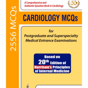 Cardiology Mcqs For Postgraduate And Superspecialty Medical Entrance Examinations (Based On 20Th Edi